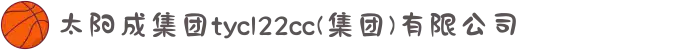 太阳成集团tyc122cc|tyc234cc|tyc7111cc|tyc33455cc(集团)有限公司